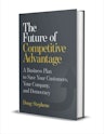 "The Future of Competitive Advantage: A Business Plan to Save Your Customers, Your Company, and Democracy" eBook: Free + digital download