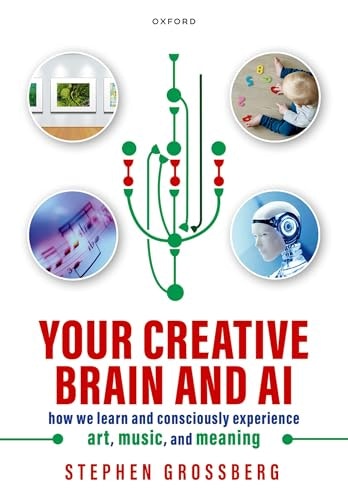 Your Creative Brain and AI: How We Learn and Consciously Experience Art, Music, and Meaning: $25 Your Creative Brain and AI: How We Learn and Consciously Experience Art, Music, and Meaning: $25