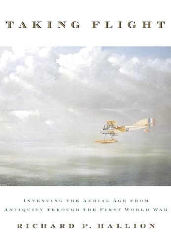 Taking Flight: Inventing the Aerial Age, from Antiquity through the First World War: $23.26 Taking Flight: Inventing the Aerial Age, from Antiquity through the First World War: $23.26