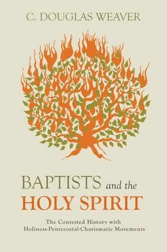 Baptists and the Holy Spirit: The Contested History with Holiness-Pentecostal-Charismatic Movements: $52.32 Baptists and the Holy Spirit: The Contested History with Holiness-Pentecostal-Charismatic Movements: $52.32