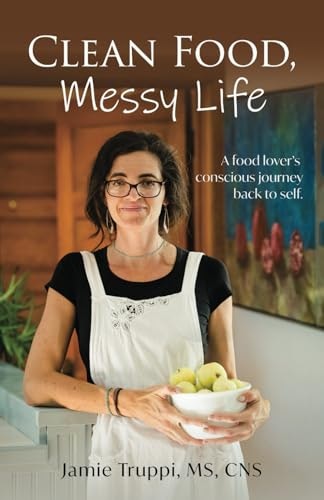 Clean Food, Messy Life: A Food Lover's Conscious Journey Back to Self: $14.88