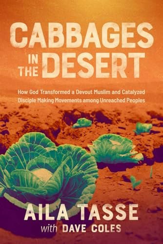 Cabbages in the Desert: How God Transformed a Devout Muslim and Catalyzed Disciple Making Movements among Unreached Peoples: $13.90