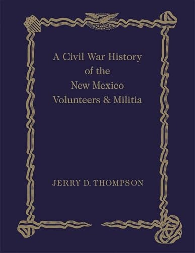 A Civil War History of the New Mexico Volunteers and Militia: $90.89 A Civil War History of the New Mexico Volunteers and Militia: $90.89