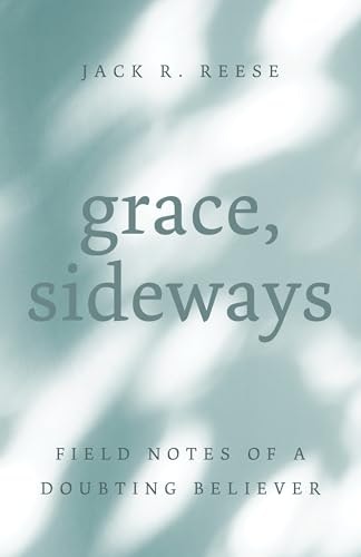 Grace, Sideways: Field Notes of a Doubting Believer: $21.82 Grace, Sideways: Field Notes of a Doubting Believer: $21.82