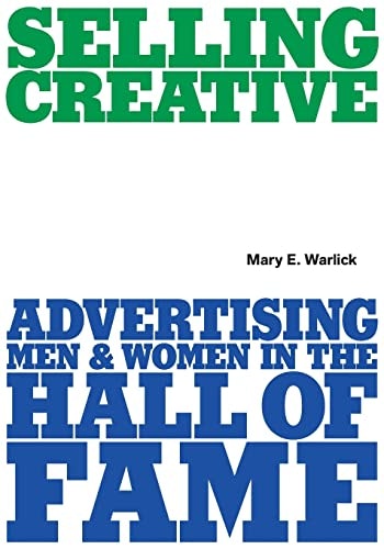 Selling Creative: Advertising Men and Women in the Hall of Fame: $25 Selling Creative: Advertising Men and Women in the Hall of Fame: $25