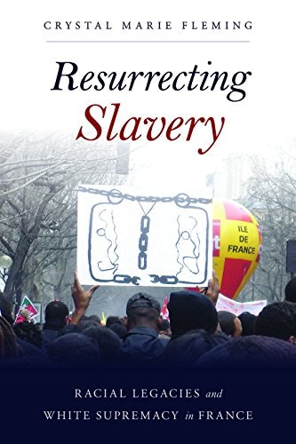 Resurrecting Slavery: Racial Legacies and White Supremacy in France: $23.99