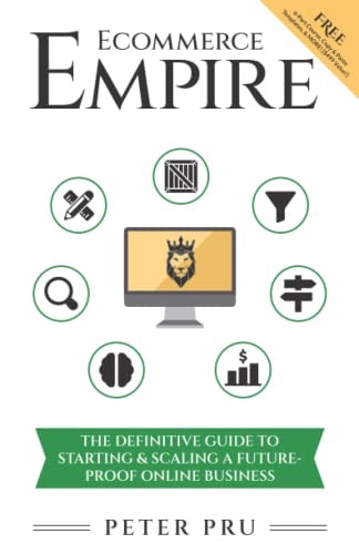 Ecommerce Empire: The Definitive Guide To Starting & Scaling A Future-Proof Online Business: $14.45 Ecommerce Empire: The Definitive Guide To Starting & Scaling A Future-Proof Online Business: $14.45