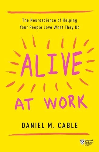 Alive at Work: The Neuroscience of Helping Your People Love What They Do: $9.71 Alive at Work: The Neuroscience of Helping Your People Love What They Do: $9.71