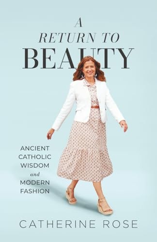 A Return to Beauty: Ancient Catholic Wisdom and Modern Fashion: $12.99 A Return to Beauty: Ancient Catholic Wisdom and Modern Fashion: $12.99