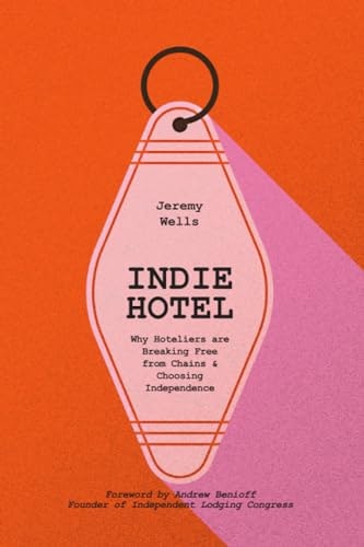 Indie Hotel: Why Hoteliers Are Breaking Free from Chains and Choosing Independence: $13.11 Indie Hotel: Why Hoteliers Are Breaking Free from Chains and Choosing Independence: $13.11