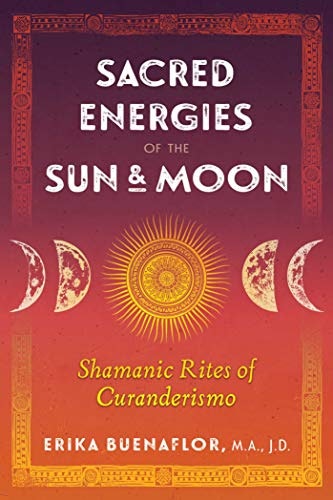 Sacred Energies of the Sun and Moon: Shamanic Rites of Curanderismo: $12.95 Sacred Energies of the Sun and Moon: Shamanic Rites of Curanderismo: $12.95