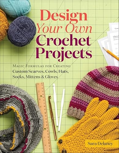 Design Your Own Crochet Projects: Magic Formulas for Creating Custom Scarves, Cowls, Hats, Socks, Mittens, and Gloves: $2.99 Design Your Own Crochet Projects: Magic Formulas for Creating Custom Scarves, Cowls, Hats, Socks, Mittens, and Gloves: $2.99