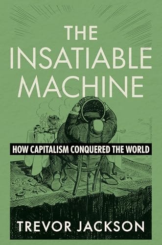 The Insatiable Machine: How Capitalism Conquered the World: $19.64