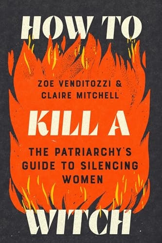 How to Kill a Witch: The Patriarchy's Guide to Silencing Women: $17.09 How to Kill a Witch: The Patriarchy's Guide to Silencing Women: $17.09