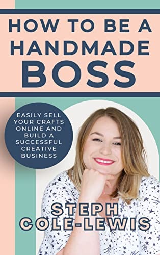 How to be a Handmade Boss: Easily Sell your Crafts Online and Build a Successful Creative Business: $5.39 How to be a Handmade Boss: Easily Sell your Crafts Online and Build a Successful Creative Business: $5.39