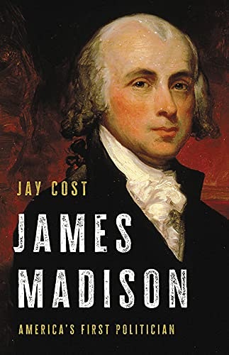 James Madison: America's First Politician: $20.13 James Madison: America's First Politician: $20.13