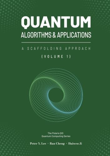Quantum Algorithms and Applications: A Scaffolding Approach Vol 1: $55.89 Quantum Algorithms and Applications: A Scaffolding Approach Vol 1: $55.89