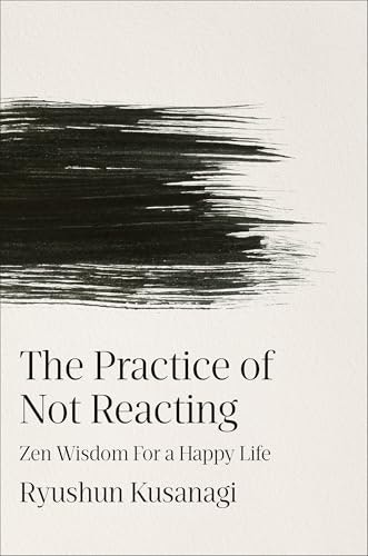 The Practice of Not Reacting: Zen Wisdom for a Happy Life: $23.26 The Practice of Not Reacting: Zen Wisdom for a Happy Life: $23.26