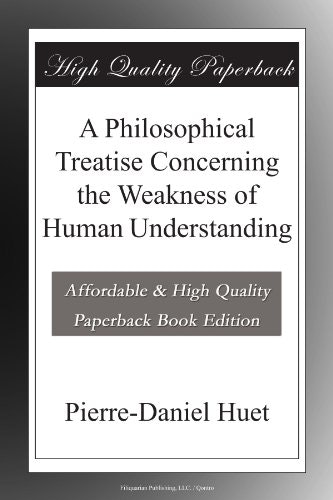 A Philosophical Treatise Concerning the Weakness of Human Understanding: $10.56 A Philosophical Treatise Concerning the Weakness of Human Understanding: $10.56