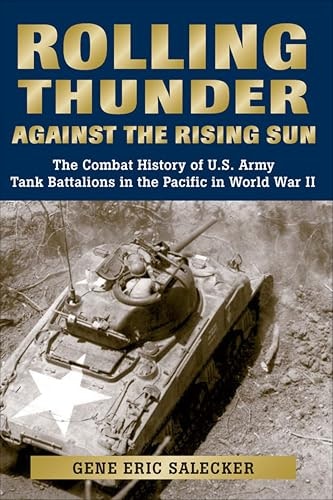 Rolling Thunder Against the Rising Sun: The Combat History of U.S. Army Tank Battalions in the Pacific in World War II: $2.99 Rolling Thunder Against the Rising Sun: The Combat History of U.S. Army Tank Battalions in the Pacific in World War II: $2.99