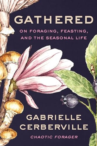 Gathered: On Foraging, Feasting, and the Seasonal Life: $12.84