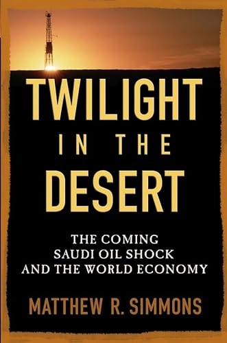 Twilight in the Desert: The Coming Saudi Oil Shock and the World Economy: $0.99 Twilight in the Desert: The Coming Saudi Oil Shock and the World Economy: $0.99