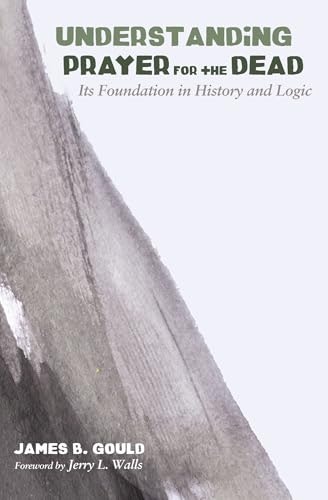 Understanding Prayer for the Dead: Its Foundation in History and Logic: $26.64