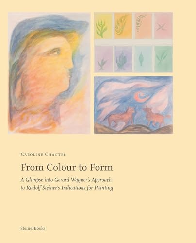 From Colour to Form: A Glimpse into Gerard Wagner's Approach to Rudolf Steiner's Indications for Painting: $40.34 From Colour to Form: A Glimpse into Gerard Wagner's Approach to Rudolf Steiner's Indications for Painting: $40.34