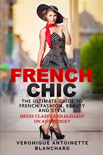 French Chic: The Ultimate Guide to French Fashion, Beauty and Style: $8.51 French Chic: The Ultimate Guide to French Fashion, Beauty and Style: $8.51