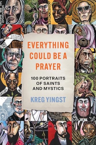 Everything Could Be a Prayer: One Hundred Portraits of Saints and Mystics: $16.49 Everything Could Be a Prayer: One Hundred Portraits of Saints and Mystics: $16.49