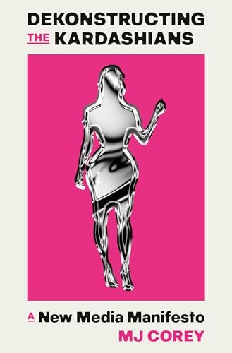 Dekonstructing the Kardashians: A New Media Manifesto: $15 Dekonstructing the Kardashians: A New Media Manifesto: $15