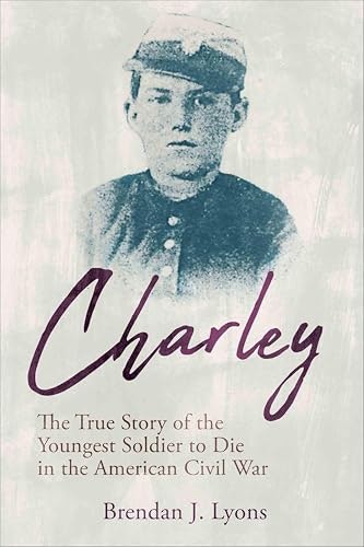 Charley: The True Story of the Youngest Soldier to Die in the American Civil War: $0.50 Charley: The True Story of the Youngest Soldier to Die in the American Civil War: $0.50