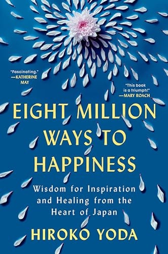 Eight Million Ways to Happiness: Wisdom for Inspiration and Healing from the Heart of Japan: $14.50 Eight Million Ways to Happiness: Wisdom for Inspiration and Healing from the Heart of Japan: $14.50