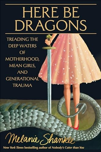 Here Be Dragons: Treading the Deep Waters of Motherhood, Mean Girls, and Generational Trauma: $13 Here Be Dragons: Treading the Deep Waters of Motherhood, Mean Girls, and Generational Trauma: $13