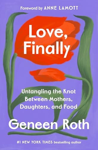 Love, Finally: Untangling the Knot Between Mothers, Daughters, and Food: $15 Love, Finally: Untangling the Knot Between Mothers, Daughters, and Food: $15