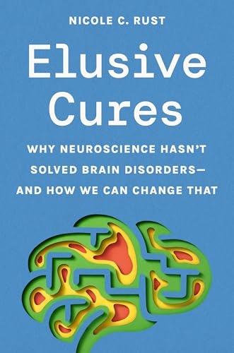Elusive Cures: Why Neuroscience Hasn’t Solved Brain Disorders—and How We Can Change That: $14.58 Elusive Cures: Why Neuroscience Hasn’t Solved Brain Disorders—and How We Can Change That: $14.58