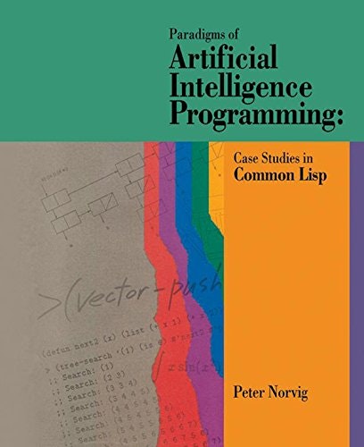 Paradigms of Artificial Intelligence Programming: Case Studies in Common Lisp: $42.78 Paradigms of Artificial Intelligence Programming: Case Studies in Common Lisp: $42.78