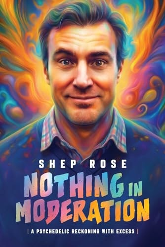 Nothing in Moderation: A Psychedelic Reckoning With Excess: $23.05 Nothing in Moderation: A Psychedelic Reckoning With Excess: $23.05