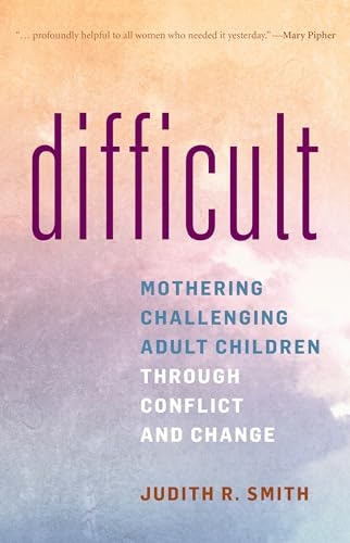 Difficult: Mothering Challenging Adult Children through Conflict and Change: $29.21 Difficult: Mothering Challenging Adult Children through Conflict and Change: $29.21