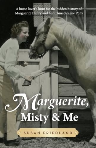 Marguerite, Misty and Me: A Horse Lover's Hunt for the Hidden History of Marguerite Henry and her Chincoteague Pony: $18.99 Marguerite, Misty and Me: A Horse Lover's Hunt for the Hidden History of Marguerite Henry and her Chincoteague Pony: $18.99