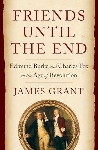 Friends Until the End: Edmund Burke and Charles Fox in the Age of Revolution: $14.10 Friends Until the End: Edmund Burke and Charles Fox in the Age of Revolution: $14.10