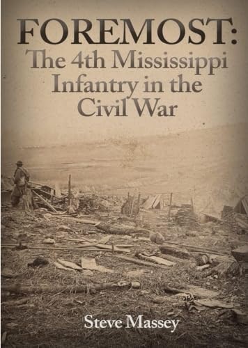 Foremost: The 4th Mississippi Infantry in the Civil War: $9.99 Foremost: The 4th Mississippi Infantry in the Civil War: $9.99