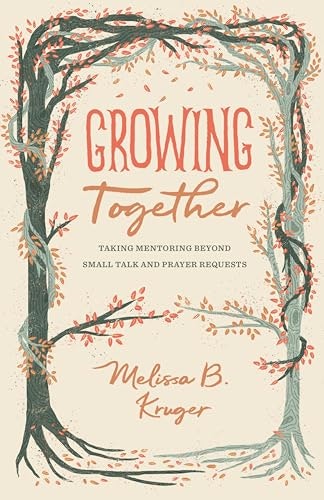 Growing Together: Taking Mentoring beyond Small Talk and Prayer Requests: $10.64