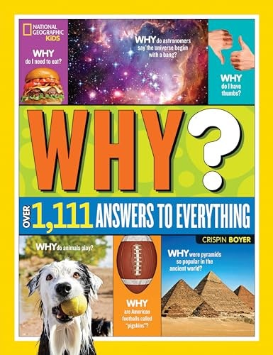 National Geographic Kids Why? 1,111 Answers to Everything: $21.99 National Geographic Kids Why? 1,111 Answers to Everything: $21.99