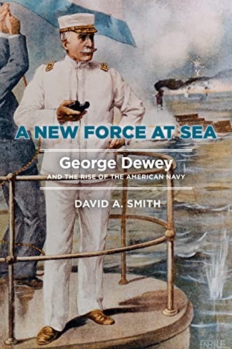A New Force at Sea: George Dewey and the Rise of the American Navy: $23.10 A New Force at Sea: George Dewey and the Rise of the American Navy: $23.10