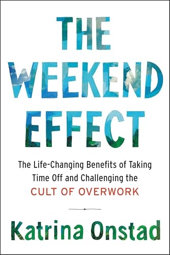 The Weekend Effect: The Life-Changing Benefits of Taking Time Off: $0.50 The Weekend Effect: The Life-Changing Benefits of Taking Time Off: $0.50