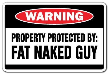 SignMission Property Protected by Fat Naked Guy Warning Sign: $9.31 SignMission Property Protected by Fat Naked Guy Warning Sign: $9.31