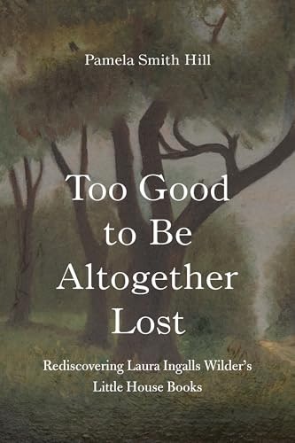 Too Good to Be Altogether Lost: Rediscovering Laura Ingalls Wilder’s Little House Books: $17.70 Too Good to Be Altogether Lost: Rediscovering Laura Ingalls Wilder’s Little House Books: $17.70