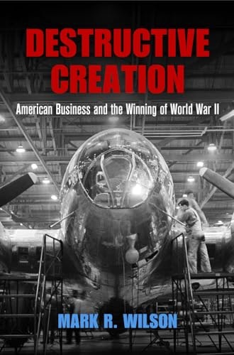 Destructive Creation: American Business and the Winning of World War II: $21.80 Destructive Creation: American Business and the Winning of World War II: $21.80
