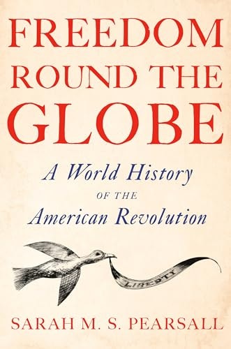 Freedom Round the Globe: A World History of the American Revolution: $20.10